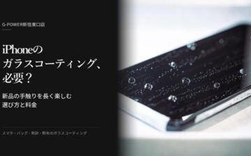 iPhoneのガラスコーティング、必要?新品の手触りを長く楽しむ選び方と料金(G-POWER新宿東口店)